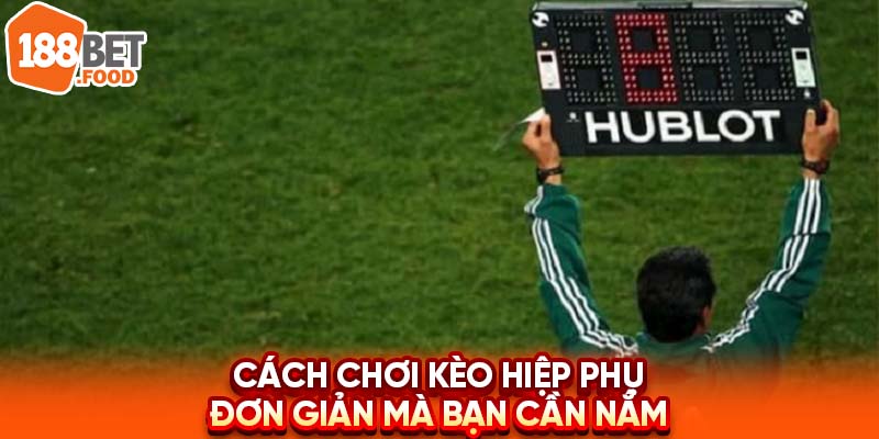 Cách chơi kèo hiệp phụ đơn giản mà bạn cần biết
