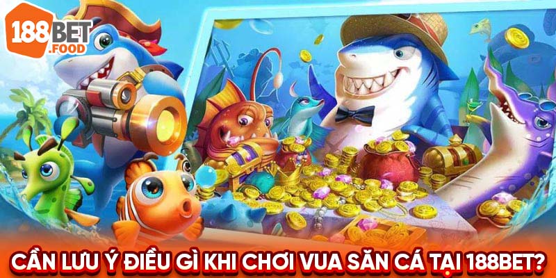 Những điều cần lưu ý khi chơi Vua Săn Cá tại 188BET?