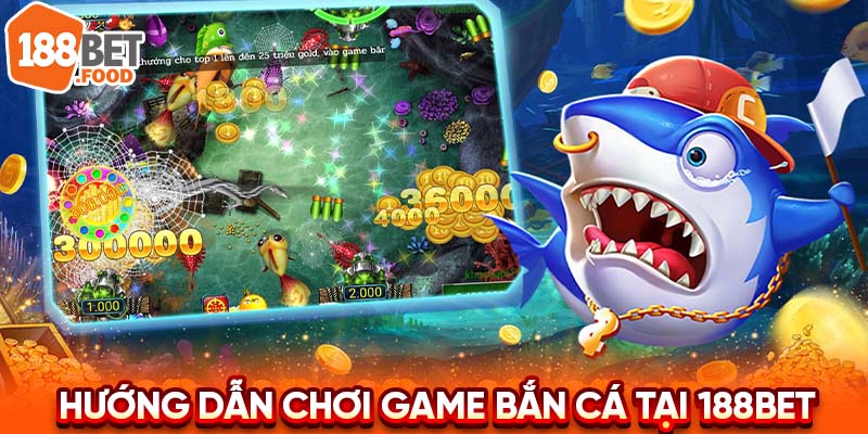 Hướng dẫn chơi game bắn cá tại 188BET