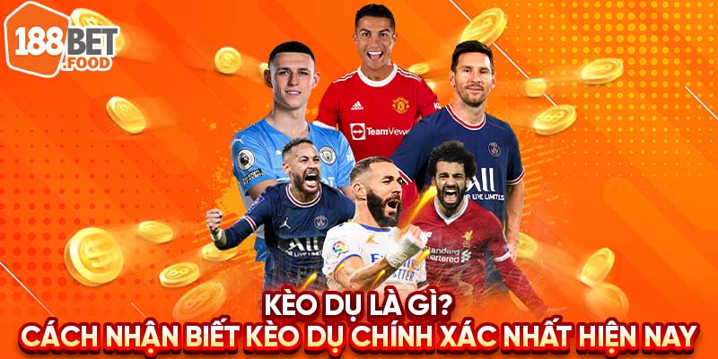 Kèo dụ là gì? Đâu là cách để bạn nhận biết những kèo dụ chính xác nhất hiện tại?