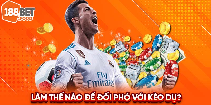 Làm thế nào để đối phó với kèo dụ?