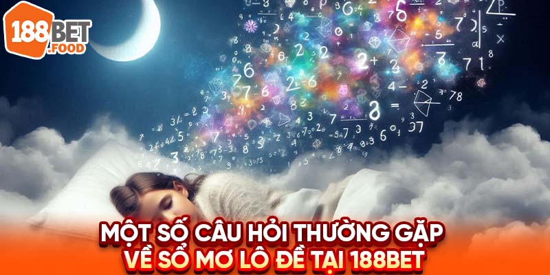 Một số câu hỏi thường gặp về sổ mơ lô đề tại 188BET