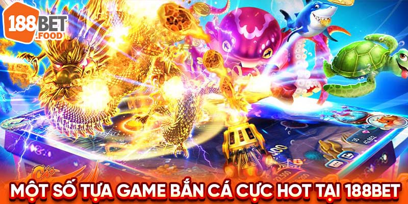Một số tựa game bắn cá cực hot tại 188BET