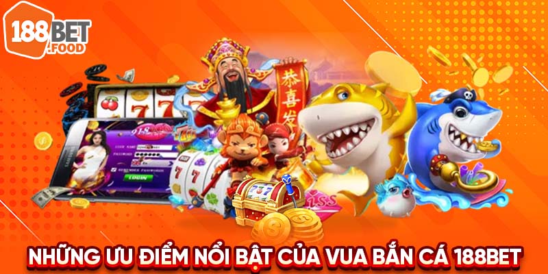<b>Các ưu điểm nổi bật của Vua Bắn Cá 188BET</b>